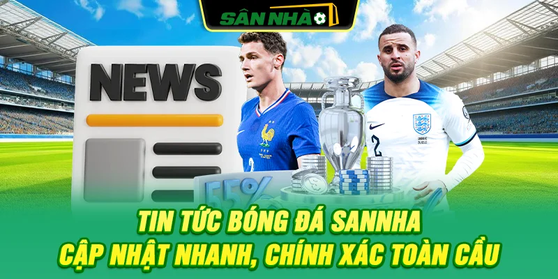 tin-tuc-bong-da-sannha-cap-nhat-nhanh-chinh-xac-toan-cau